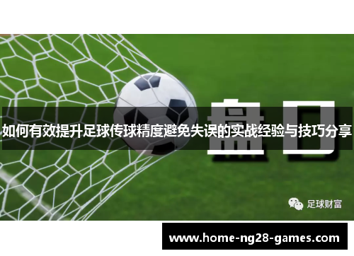 如何有效提升足球传球精度避免失误的实战经验与技巧分享