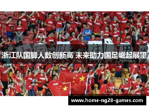 浙江队国脚人数创新高 未来助力国足崛起展望