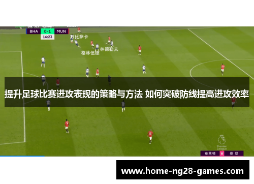 提升足球比赛进攻表现的策略与方法 如何突破防线提高进攻效率