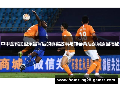 中甲金靴加盟永昌背后的真实故事与转会背后深层原因揭秘