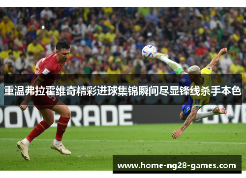 重温弗拉霍维奇精彩进球集锦瞬间尽显锋线杀手本色
