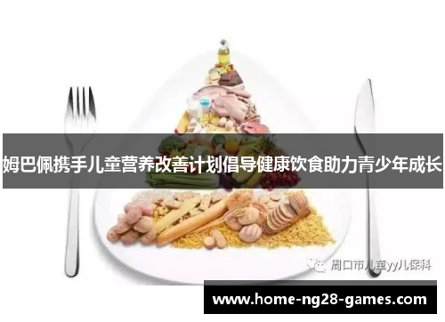 姆巴佩携手儿童营养改善计划倡导健康饮食助力青少年成长