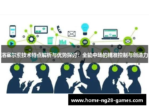 洛塞尔索技术特点解析与优势探讨:全能中场的精准控制与创造力 洛塞尔索技术特点解析与优势探讨:全能中场的精准控制与创造力