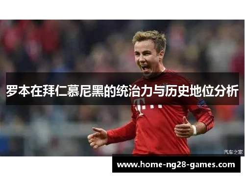 罗本在拜仁慕尼黑的统治力与历史地位分析 罗本在拜仁慕尼黑的统治力与历史地位分析