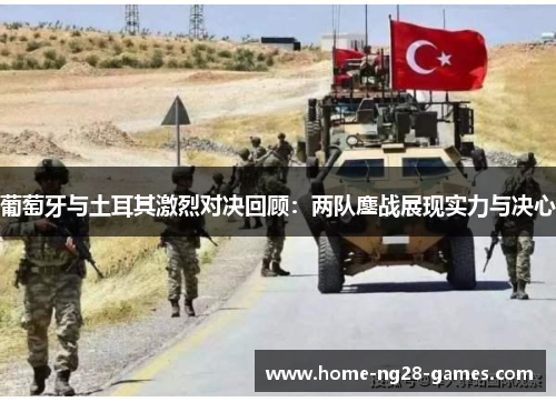 葡萄牙与土耳其激烈对决回顾：两队鏖战展现实力与决心