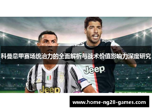 科曼意甲赛场统治力的全面解析与战术价值影响力深度研究